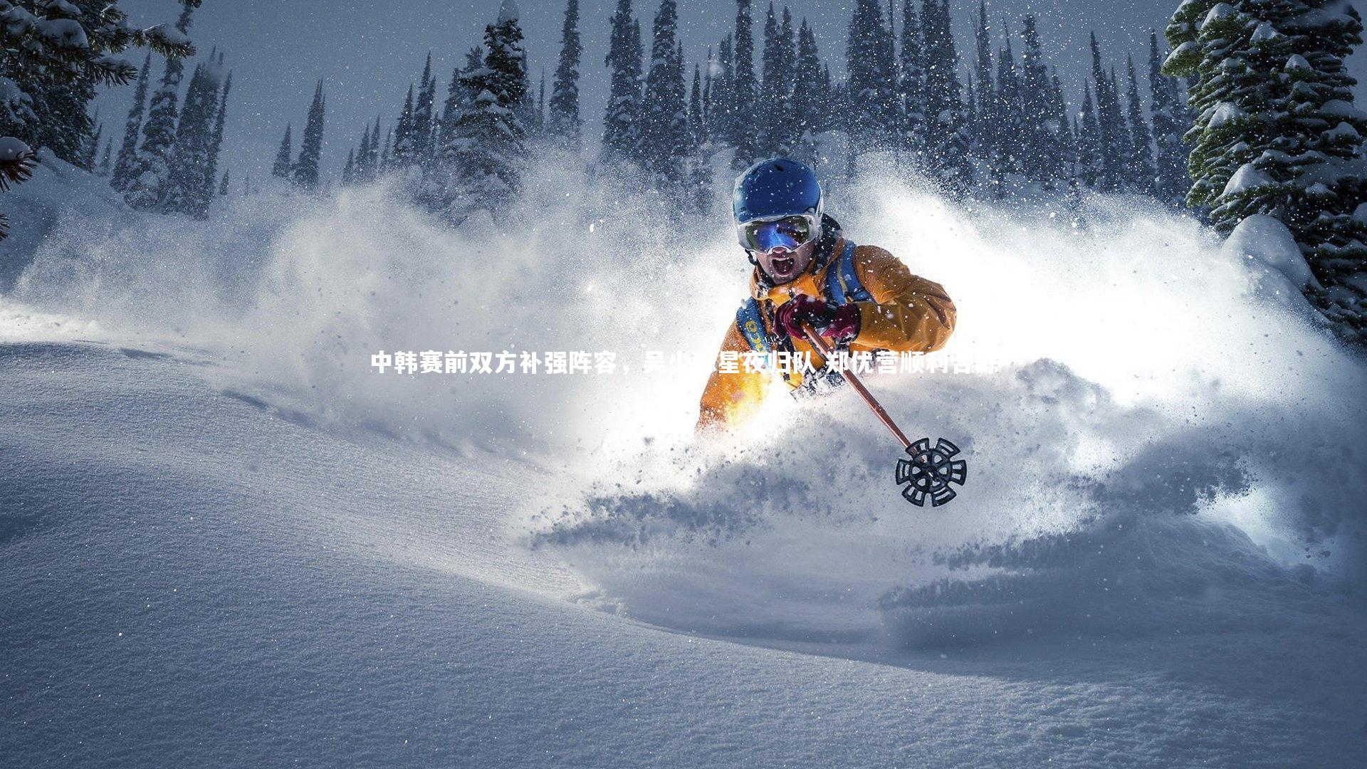 中韩赛前双方补强阵容，吴少聪星夜归队 郑优营顺利合练